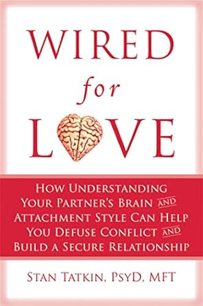 wired for love how understanding your partners brain and attachment style can help you defuse conflict and