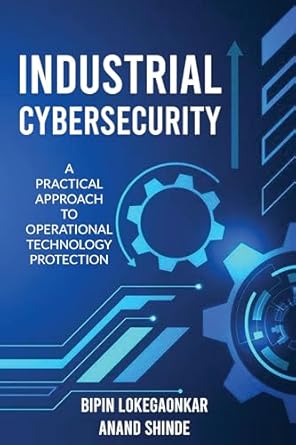 industrial cybersecurity a practical approach to operational technology protection 1st edition bipin
