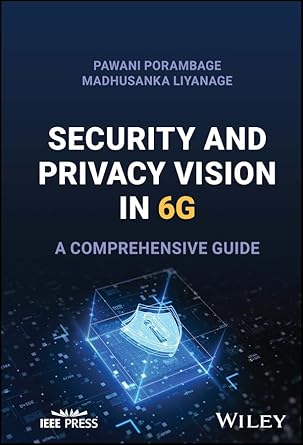 security and privacy vision in 6g a comprehensive guide 1st edition pawani porambage ,madhusanka liyanage