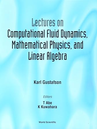 lectures on computational fluid dynamics mathematical physics and linear algebra 1st edition karl gustafson