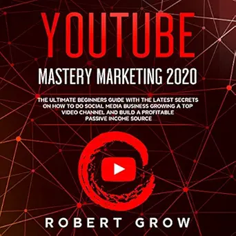 youtube mastery marketing 2020 the ultimate beginners guide with the latest secrets on how to do social media