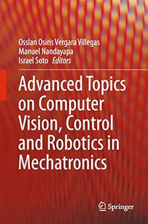 advanced topics on computer vision control and robotics in mechatronics 1st edition osslan osiris vergara