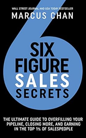six figure sales secrets the ultimate guide to overfilling your pipeline closing more and earning in the top