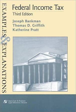 federal income tax examples and explanations 1st edition joseph bankman ,t d griffith ,katherine pratt