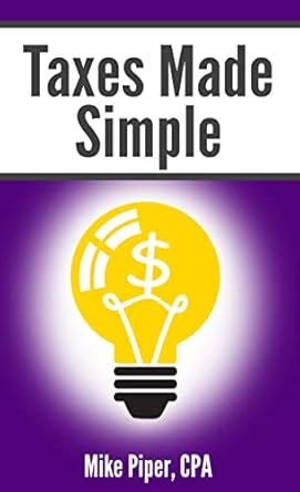 taxes made simple income taxes explained in 100 pages or less 1st edition mike piper b002bmbr3o