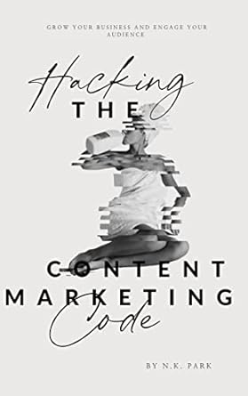 hacking the content marketing code 1st edition n k park b09ww5fkkk