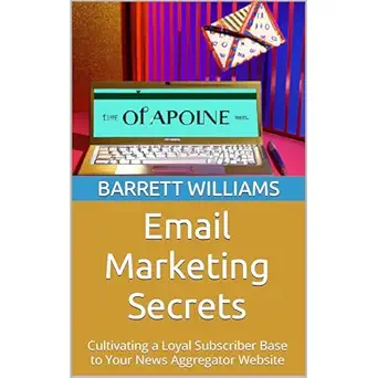 email marketing secrets cultivating a loyal subscriber base to your news aggregator website 1st edition
