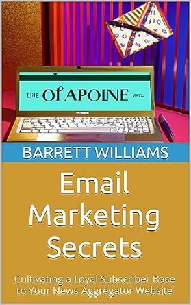 email marketing secrets cultivating a loyal subscriber base to your news aggregator website 1st edition