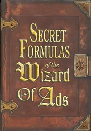 secret formulas of the wizard of ads turning paupers into princes and lead into gold 1st edition roy h