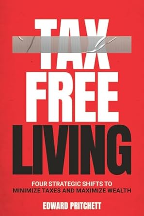 tax free living four strategic shifts to minimize taxes and maximize wealth 1st edition edward pritchett