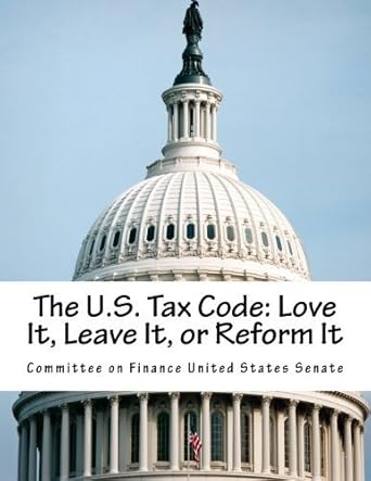the u s tax code love it leave it or reform it by committee on finance united states senate 1st edition
