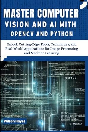 master computer vision and ai with opencv and python unlock cutting edge tools techniques and real world