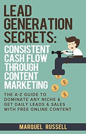 lead generation secrets consistent cash flow through content marketing the a z guide to dominate any niche