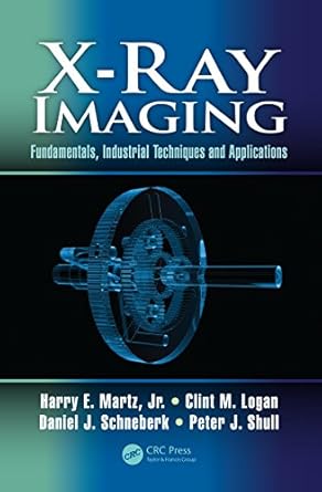 x ray imaging fundamentals industrial techniques and applications 1st edition harry e martz ,clint m logan