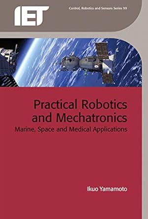 practical robotics and mechatronics marine space and medical applications 1st edition ikuo yamamoto