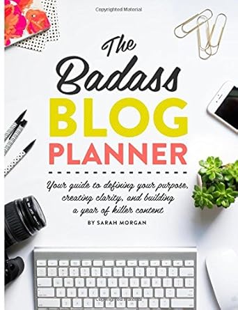 the badass blog planner your guide to defining your purpose creating clarity and building a year of killer