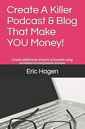 create a killer podcast and blog that make you money create additional streams of income using ecommerce and