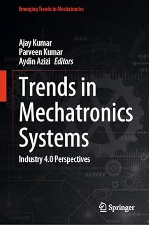 trends in mechatronics systems industry 4 0 perspectives 1st edition ajay kumar ,parveen kumar ,aydin azizi