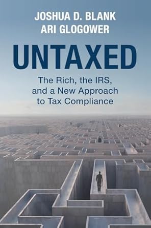 untaxed the rich the irs and a new approach to tax compliance 1st edition joshua d blank ,ari glogower