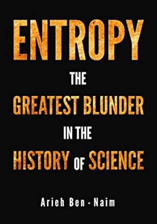 entropy the greatest blunder in the history of science 1st edition arieh ben naim b08pjgdzwz, 979-8575377139