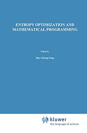 entropy optimization and mathematical programming 1st edition shu cherng fang ,j r rajasekera ,h s j tsao