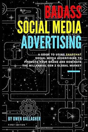 badass social media advertising a guide to using snapchat social media advertising to promote your brand and