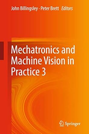 mechatronics and machine vision in practice 3 1st edition john billingsley ,peter brett 3319769464,