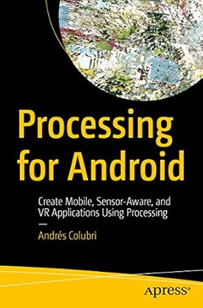 processing for android create mobile sensor aware and vr applications using processing 1st edition andres