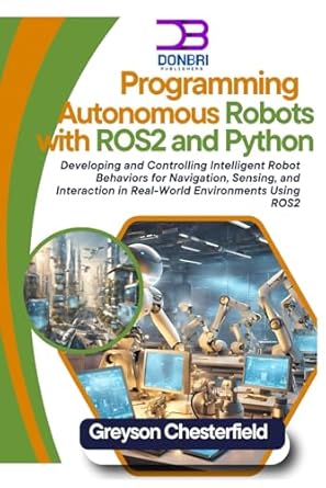 programming autonomous robots with ros2 and python developing and controlling intelligent robot behaviors for