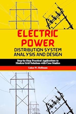 electric power distribution system analysis and design step by step practical applications to modern grid
