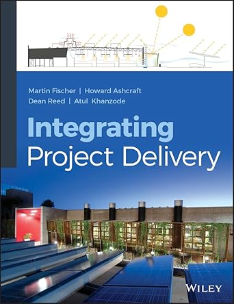 integrating project delivery 1st edition martin fischer ,howard w ashcraft ,dean reed ,atul khanzode