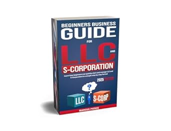 beginners business guide for llc and s corporation learn how beginners can quickly start and manage llc and s