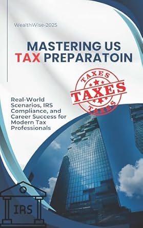 mastering u s tax preparation real world scenarios irs compliance and career success for modern tax