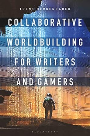 collaborative worldbuilding for writers and gamers 1st edition trent hergenrader 1350016667, 978-1350016668