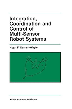 integration coordination and control of multi sensor robot systems 1988th edition hugh f f durrant whyte