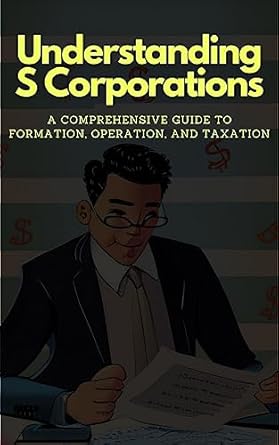 understanding s corporations a comprehensive guide to formation operation and taxation 1st edition lord