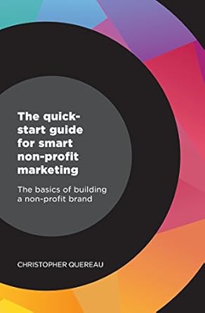 the quick start guide for smart non profit marketing the basics of building a non profit brand 2nd edition