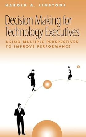 decision making for technology executives 1st edition university professor harold a linstone 0890064032,