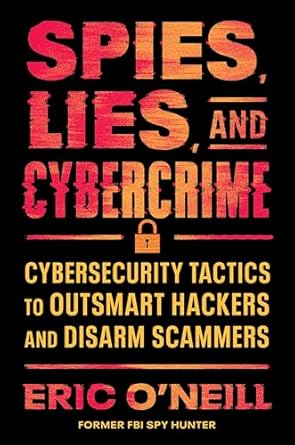 spies lies and cybercrime cybersecurity tactics to outsmart hackers and disarm scammers 1st edition eric