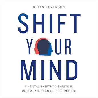 shift your mind 9 mental shifts to thrive in preparation and performance 1st edition brian levenson
