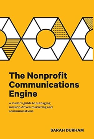 the nonprofit communications engine a leaders guide to managing mission driven marketing and communications