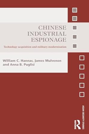 chinese industrial espionage technology acquisition and military modernisation 1st edition william c hannas