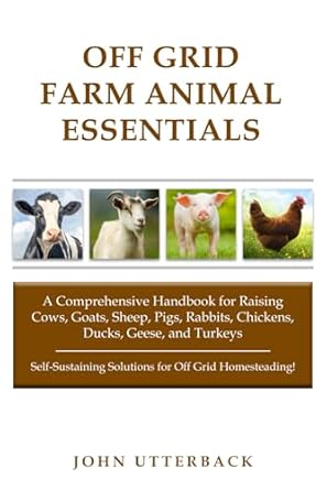 off grid farm animal essentials a comprehensive handbook for raising cows goats sheep pigs rabbits chickens