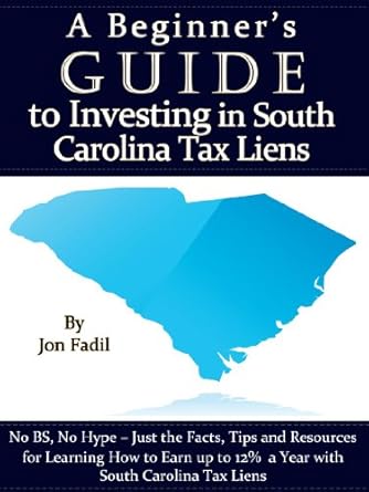a beginners guide to investing in south carolina tax liens 1st edition jon fadil b008re4vf6