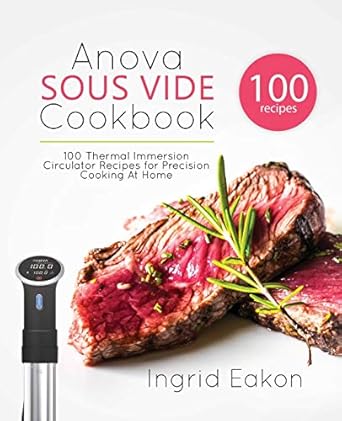 anova sous vide cookbook 100 thermal immersion circulator recipes for precision cooking at home 1st edition