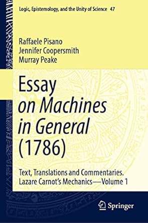 essay on machines in general text translations and commentaries lazare carnots mechanics volume 1 1st edition