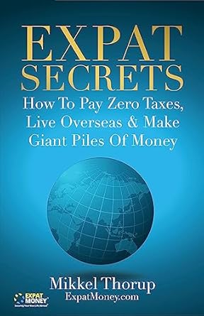 expat secrets how to pay zero taxes live overseas and make giant piles of money 1st edition mikkel thorup