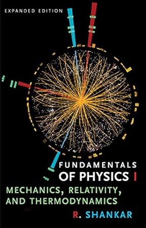fundamentals of physics i mechanics relativity and thermodynamics expanded edition r shankar b07vyvmp1g,