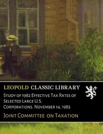 study of 1982 effective tax rates of selected large u s corporations november 14 1983 1st edition joint