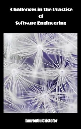 challenges in the practice of software engineering 1st edition laurentiu cristofor b0cvzygvpp